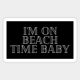 I'm on beach time, baby Magnet